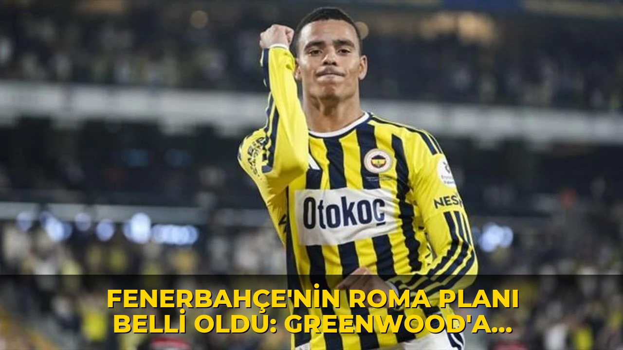 Fenerbahçe'nin Roma planı belli oldu: Greenwood'a özel görev