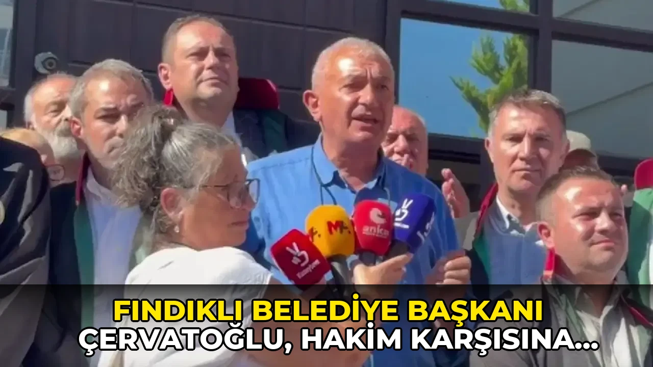 Fındıklı Belediye Başkanı Çervatoğlu, hakim karşısına çıktı