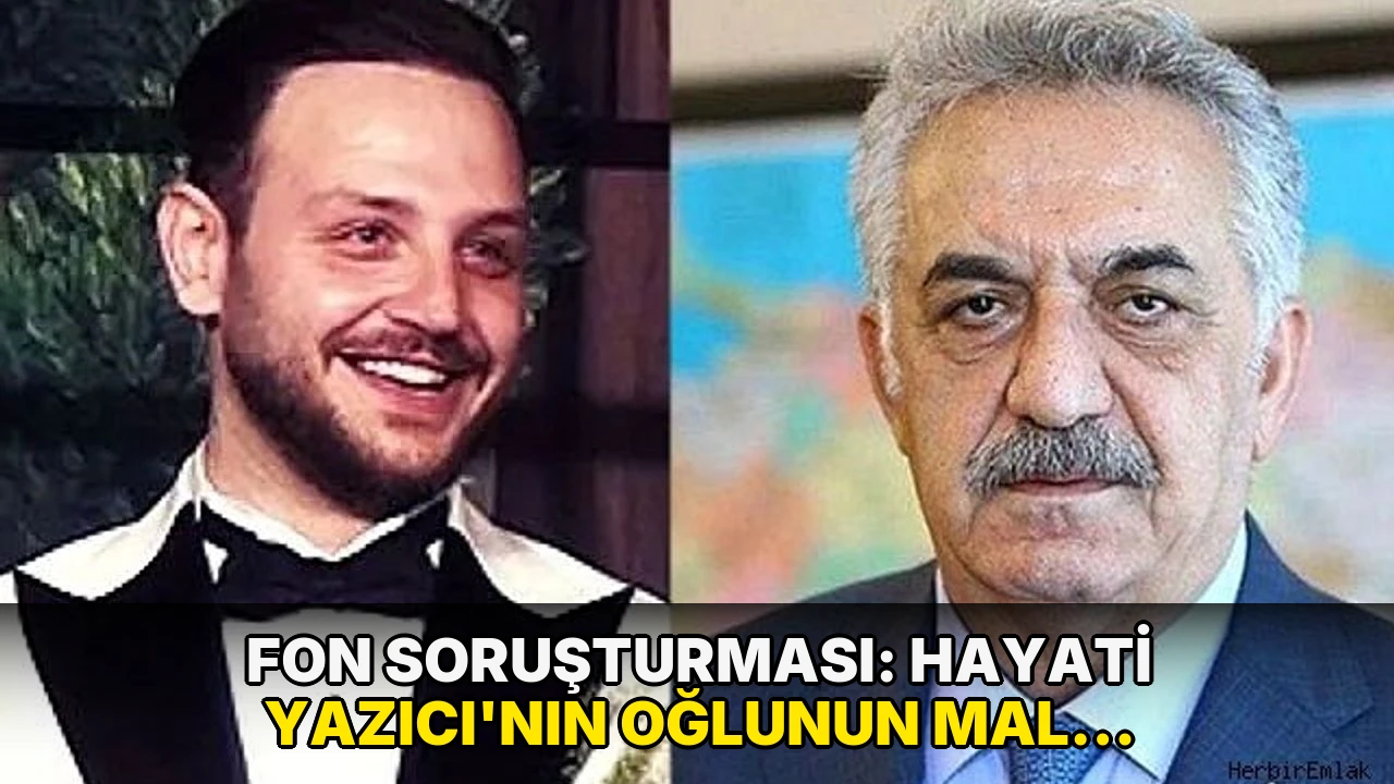 Fon soruşturması: Hayati Yazıcı'nın oğlunun mal varlığına tedbir konuldu