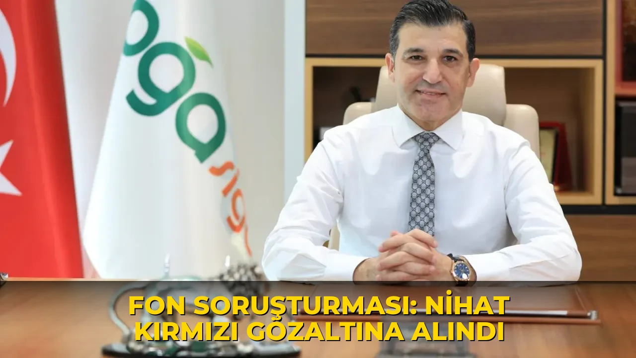 Fon soruşturması: Nihat Kırmızı gözaltına alındı