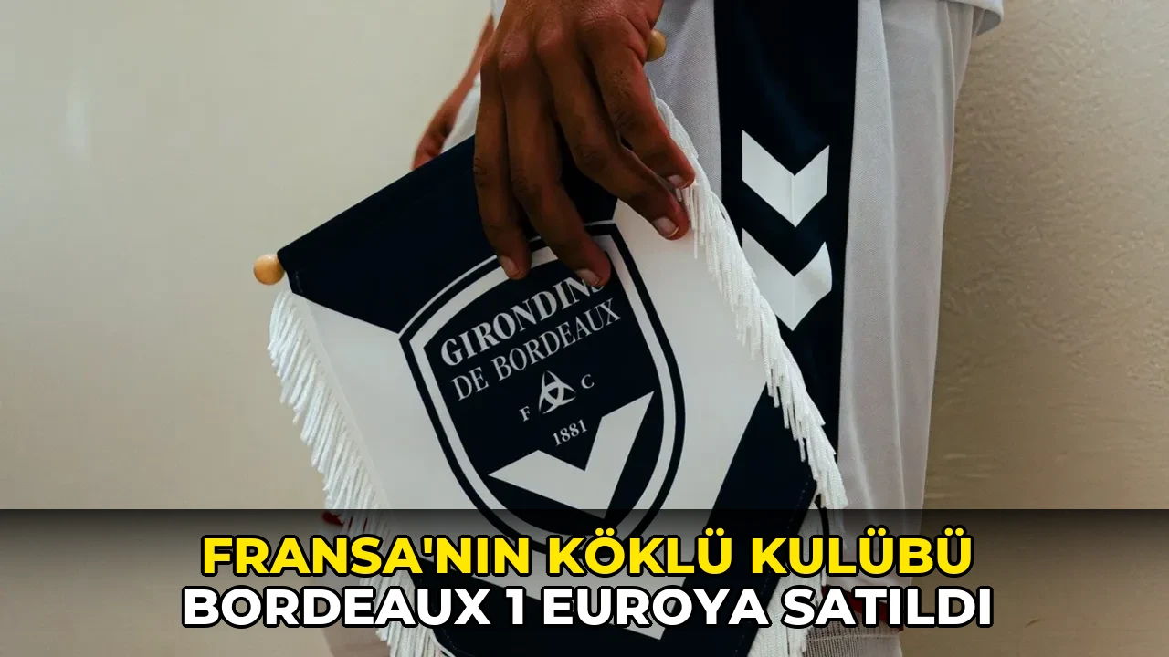 Fransa'nın köklü kulübü Bordeaux 1 euroya satıldı