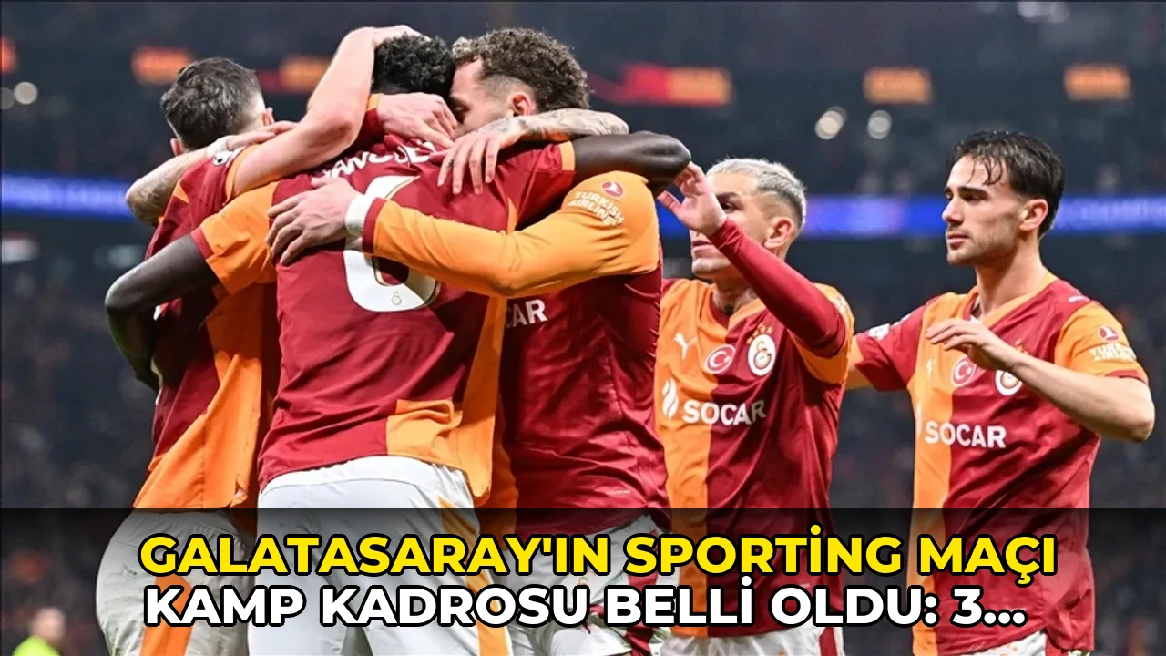 Galatasaray'ın Sporting maçı kamp kadrosu belli oldu: 3 yıldız kesin yok!