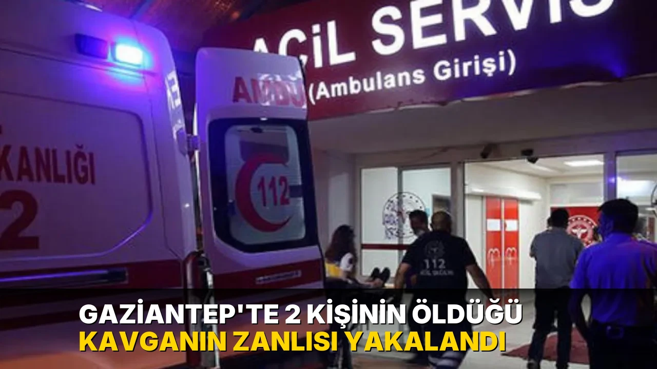 Gaziantep'te 2 kişinin öldüğü kavganın zanlısı yakalandı
