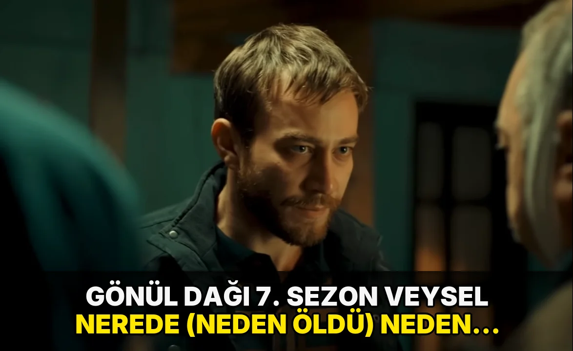 Gönül Dağı 7. sezon Veysel nerede (neden öldü) neden yok? Cemile’ye ne oldu? Yusuf kim olarak öne çıktı? Kaya ailesi nas