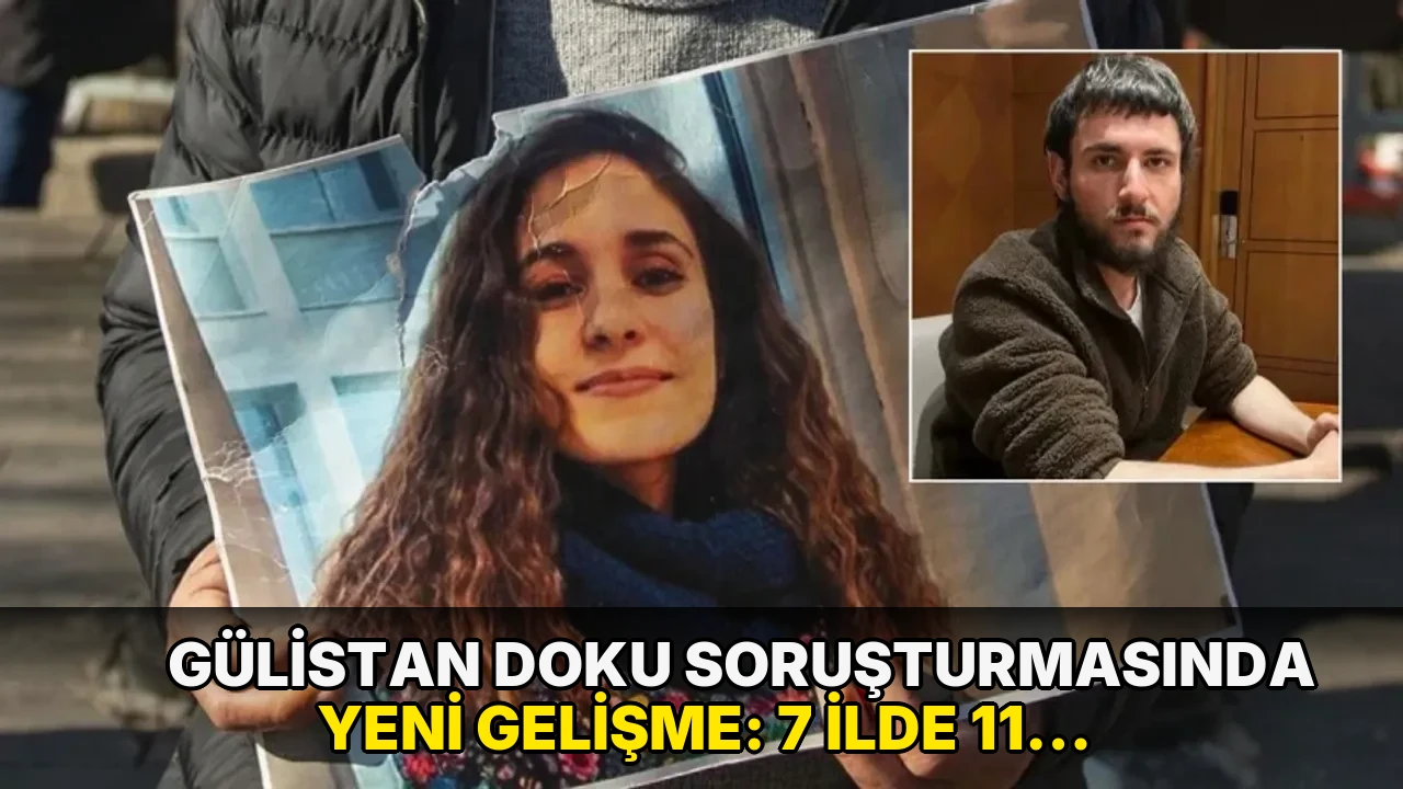 Gülistan Doku soruşturmasında yeni gelişme: 7 ilde 11 şüpheli hakkında operasyon