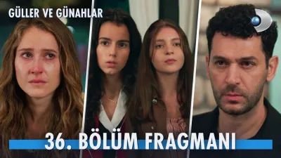 Güller ve Günahlar 36. Bölüm Fragmanı Yayınlandı mı, Ne Zaman?
