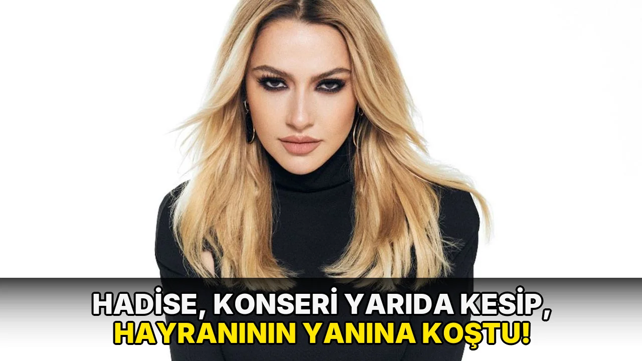 Hadise, konseri yarıda kesip, hayranının yanına koştu!