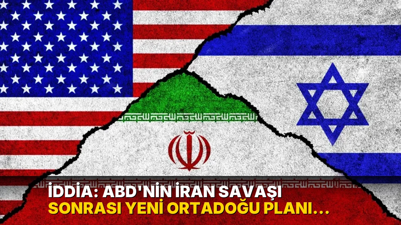 İddia: ABD’nin İran savaşı sonrası yeni Ortadoğu planı hazır