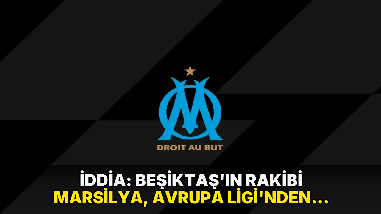 İddia: Beşiktaş'ın rakibi Marsilya, Avrupa Ligi'nden çekilecek!