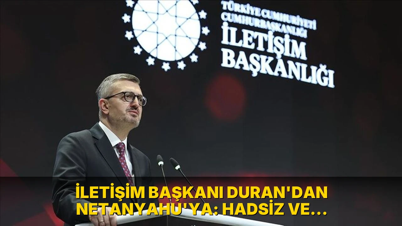 İletişim Başkanı Duran'dan Netanyahu'ya: Hadsiz ve alçak sözler