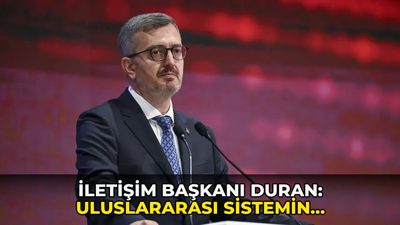 İletişim Başkanı Duran: Uluslararası sistemin dönüşüm sürecinden geçtiği bir dönem yaşanıyor