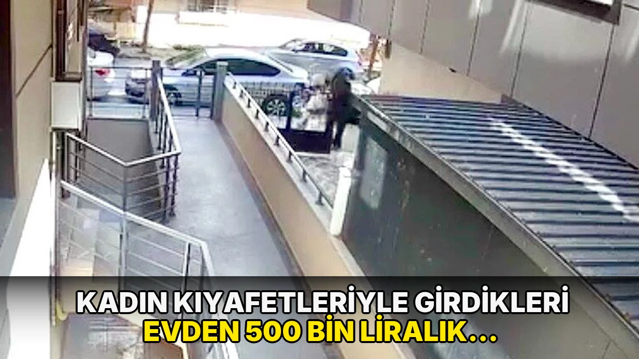 Kadın kıyafetleriyle girdikleri evden 500 bin liralık altın ve döviz çaldılar
