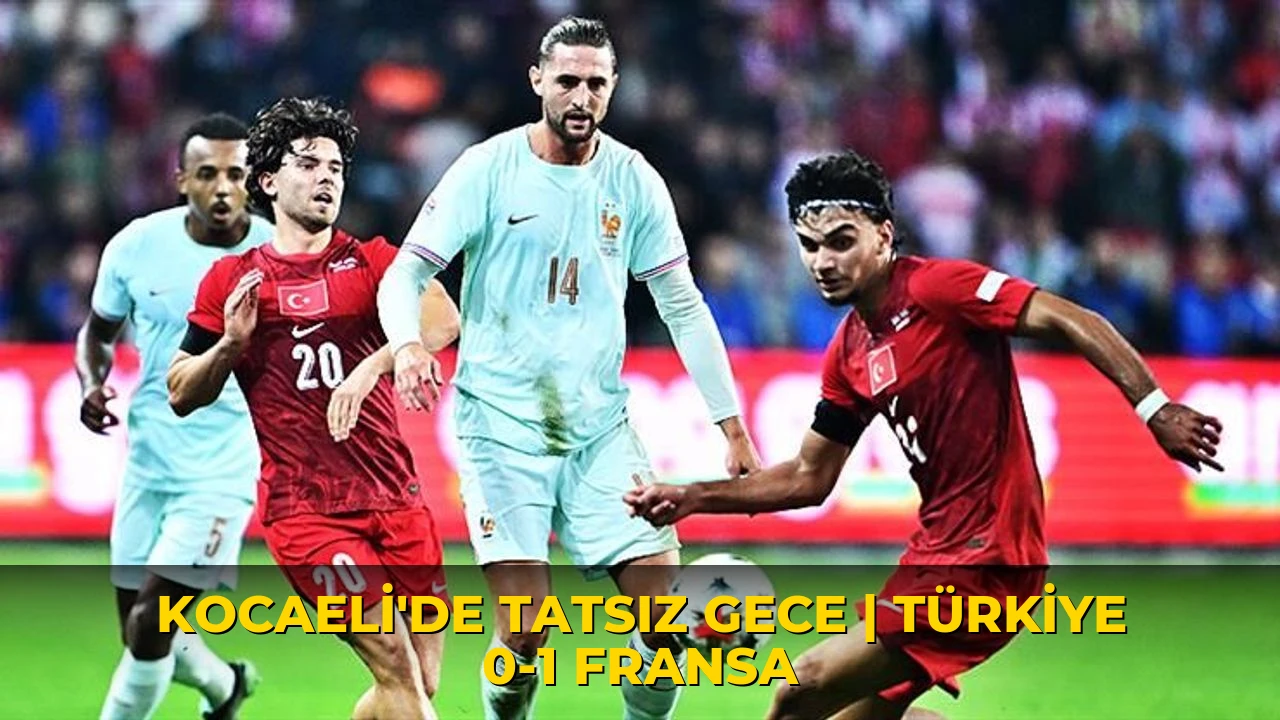 Kocaeli'de tatsız gece | Türkiye 0-1 Fransa