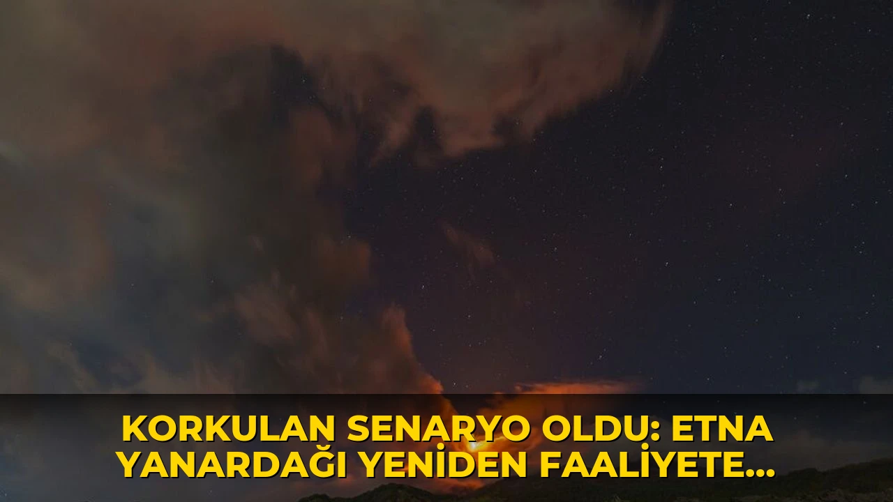 Korkulan senaryo oldu: Etna Yanardağı yeniden faaliyete geçti