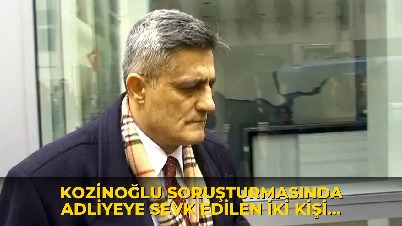 Kozinoğlu soruşturmasında adliyeye sevk edilen iki kişi tutuklandı