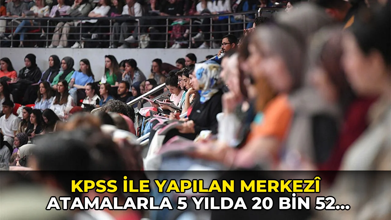 KPSS ile yapılan merkezî atamalarla 5 yılda 20 bin 52 kişi kamuya yerleşti