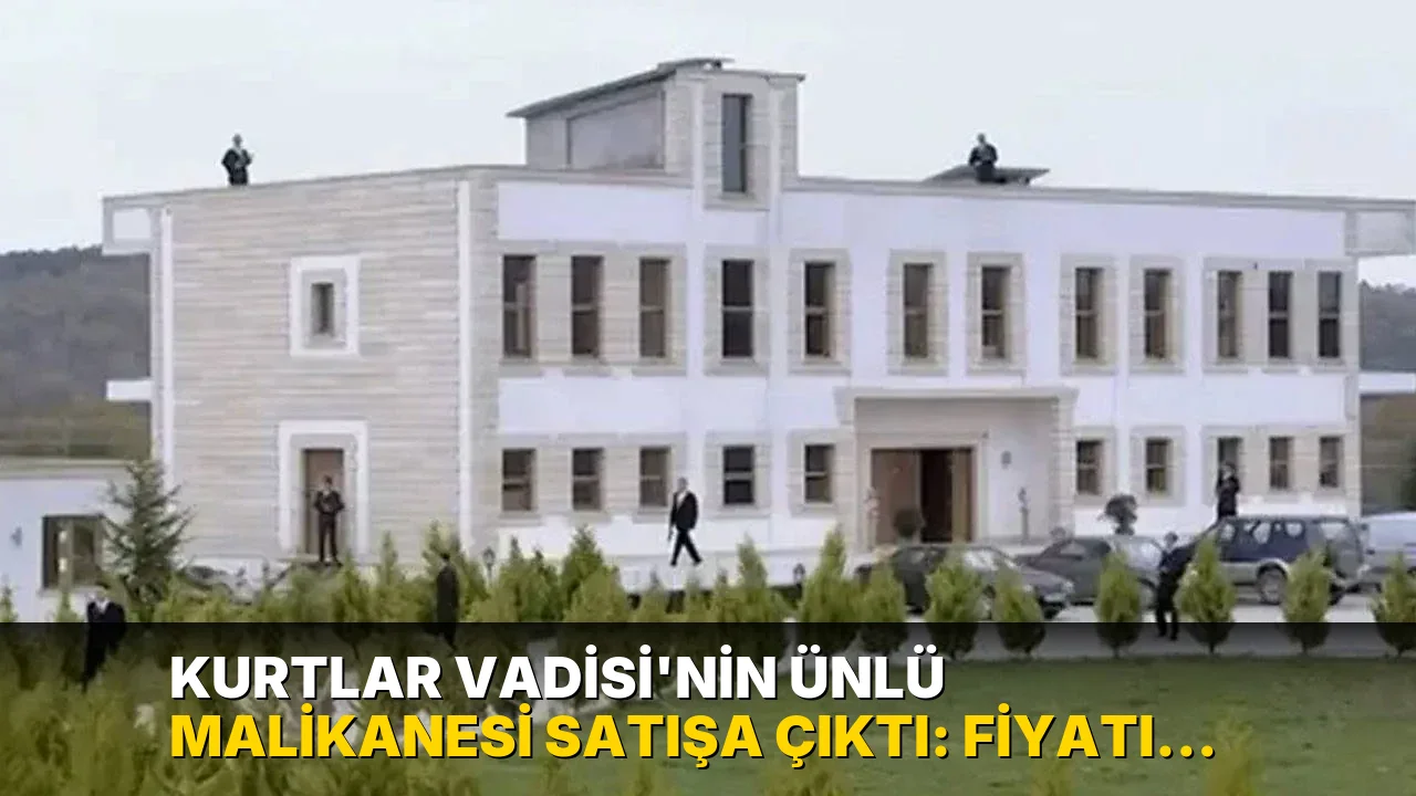 Kurtlar Vadisi’nin ünlü malikanesi satışa çıktı: Fiyatı dudak uçuklattı