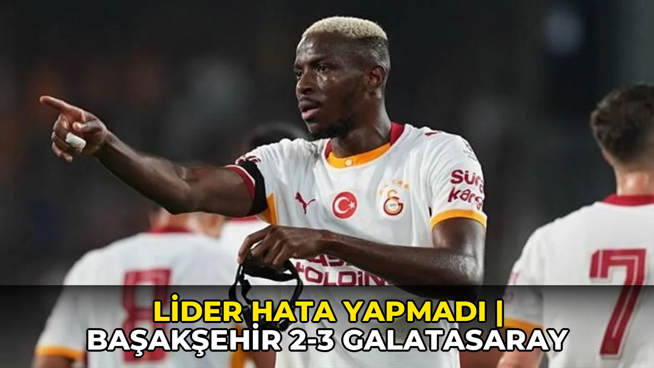 Lider hata yapmadı | Başakşehir 2-3 Galatasaray