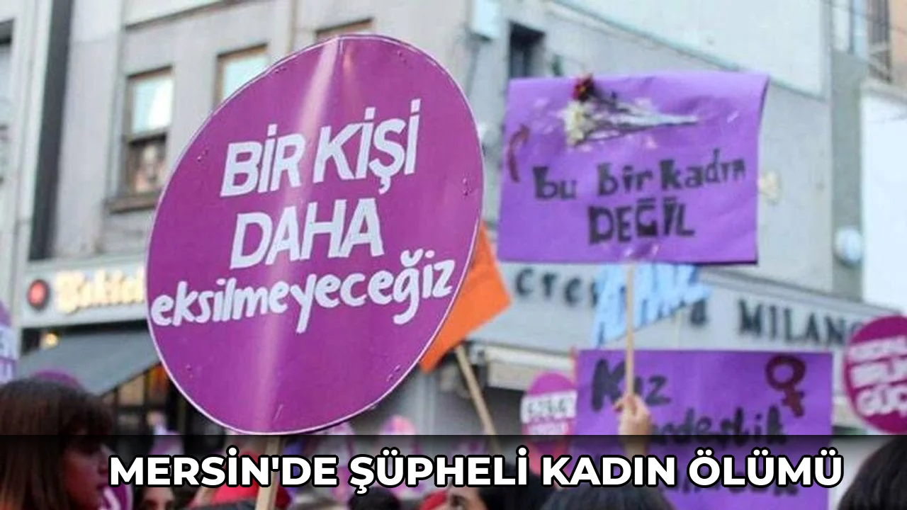 Mersin'de şüpheli kadın ölümü