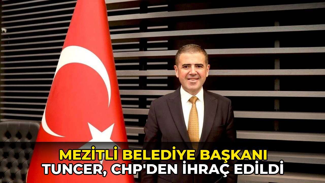 Mezitli Belediye Başkanı Tuncer, CHP'den ihraç edildi