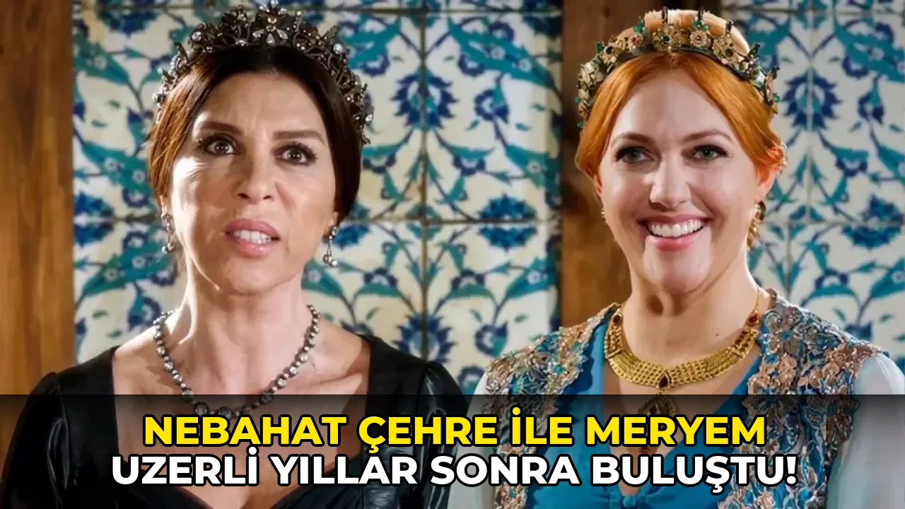 Nebahat Çehre ile Meryem Uzerli yıllar sonra buluştu!
