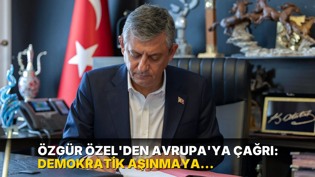Özgür Özel'den Avrupa'ya çağrı: Demokratik aşınmaya sırtınızı dönmeyin