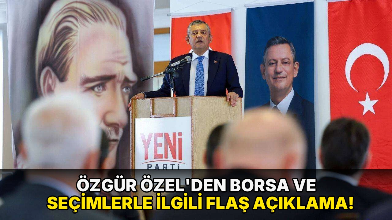 Özgür Özel'den borsa ve seçimlerle ilgili flaş açıklama!