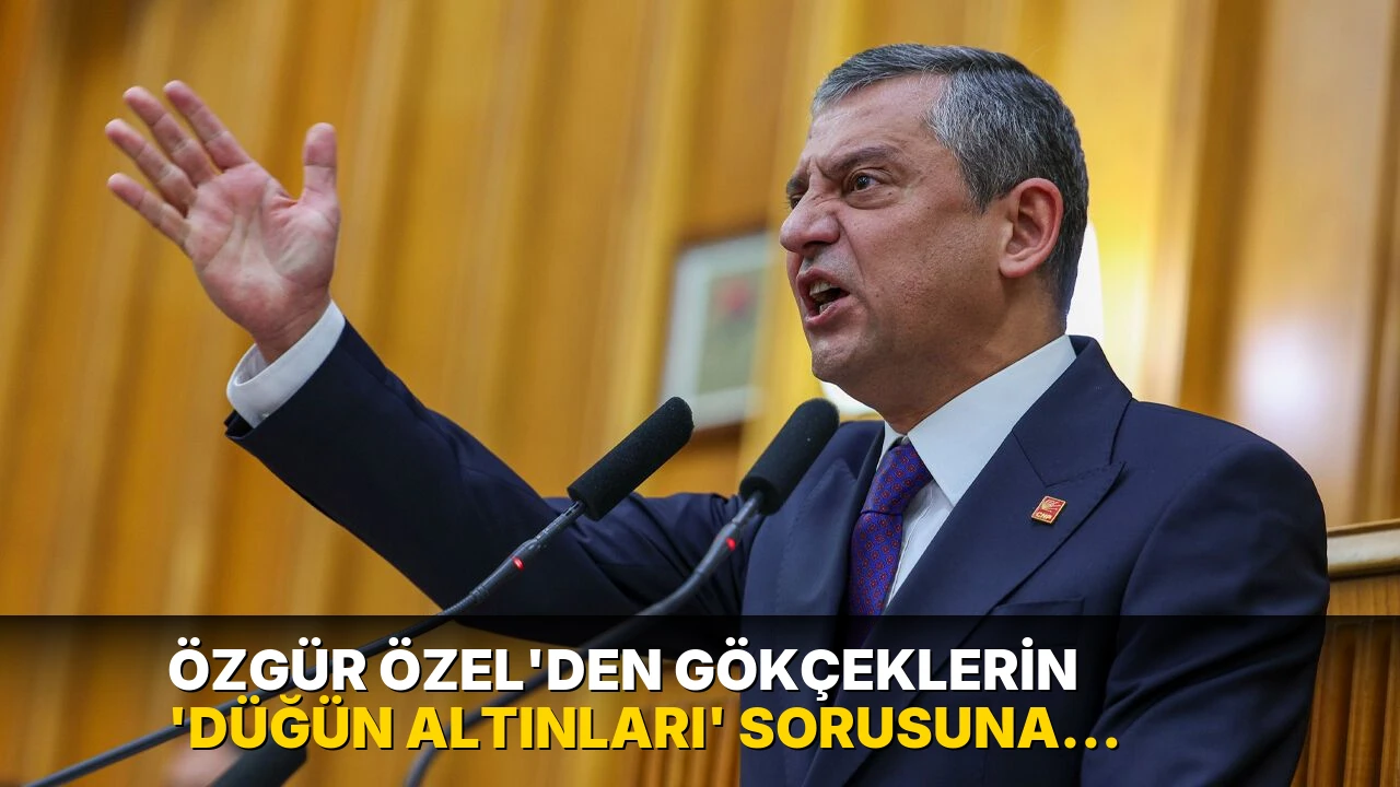Özgür Özel'den Gökçeklerin 'düğün altınları' sorusuna çarpıcı yanıt