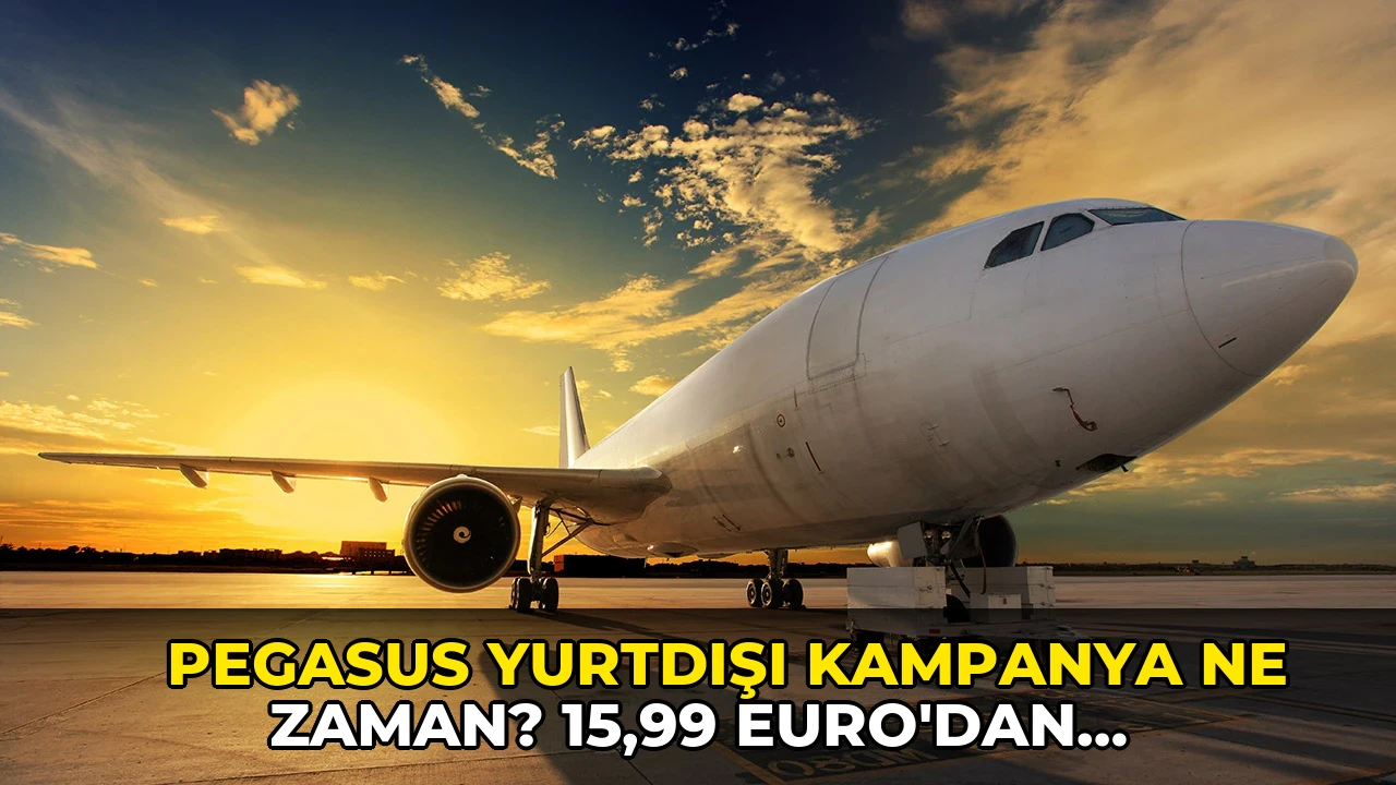 Pegasus yurtdışı kampanya ne zaman? 15,99 Euro’dan başlayan biletler! Pegasus kampanyası hangi uçuşlarda geçerli?