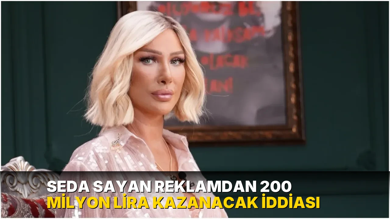 Seda Sayan reklamdan 200 milyon lira kazanacak iddiası