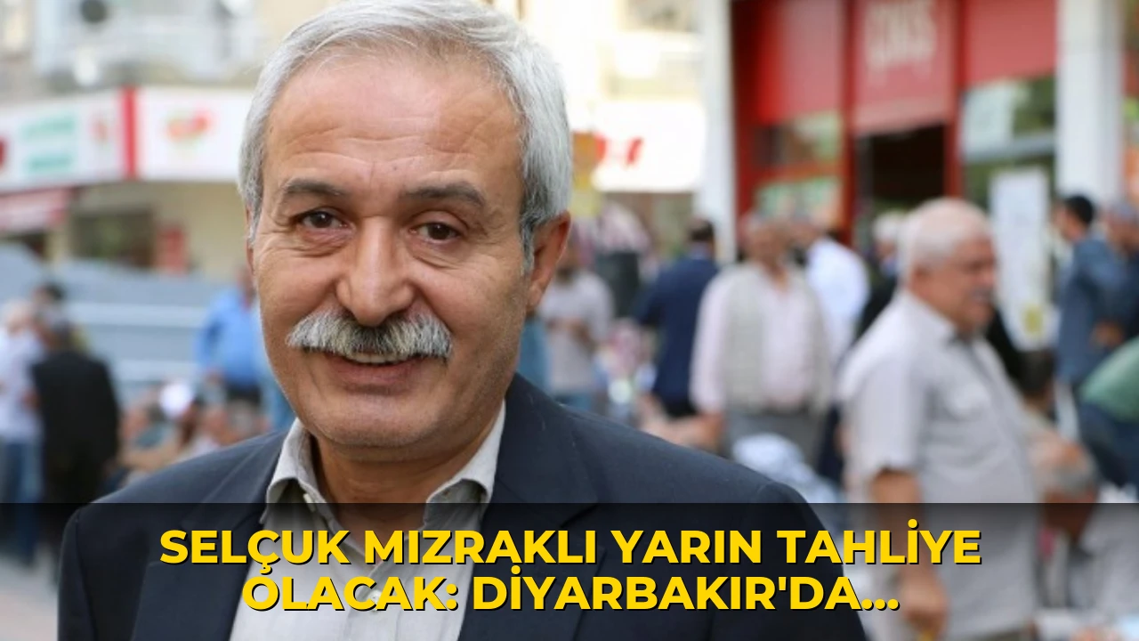 Selçuk Mızraklı yarın tahliye olacak: Diyarbakır'da karşılanacak