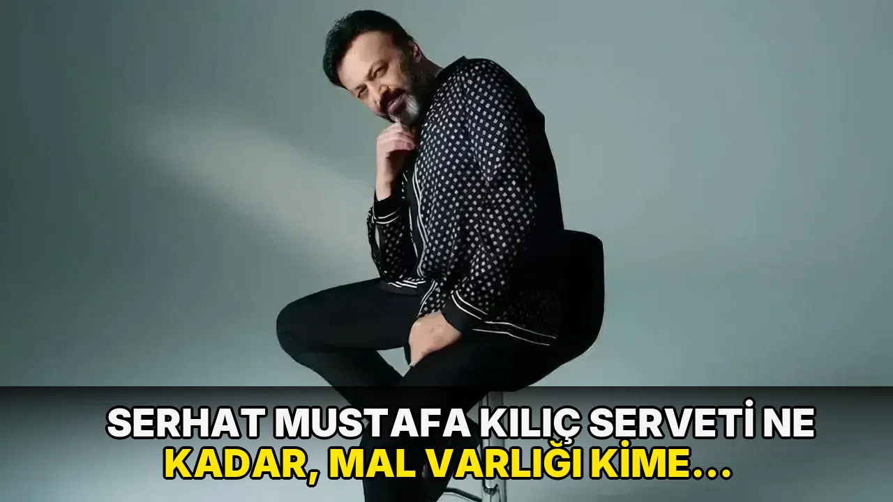 Serhat Mustafa Kılıç serveti ne kadar, mal varlığı kime kaldı, mirasçıları kim, vasiyeti var mı?