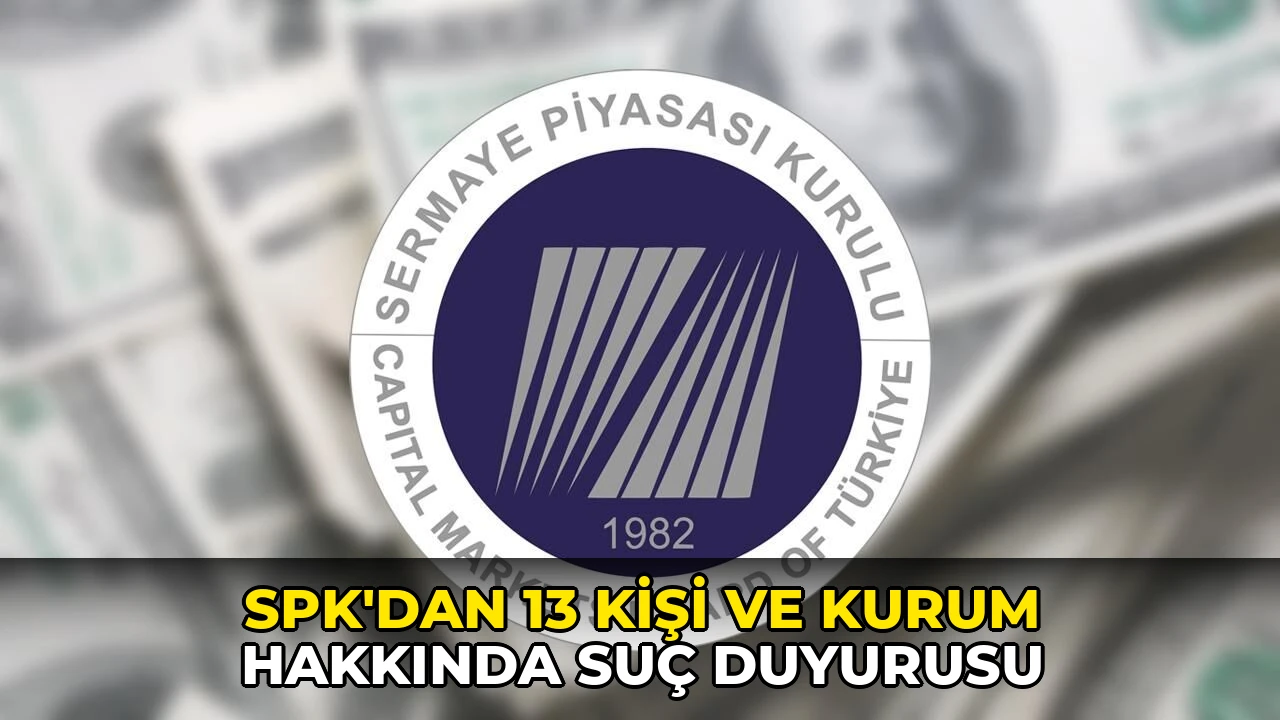 SPK'dan 13 kişi ve kurum hakkında suç duyurusu