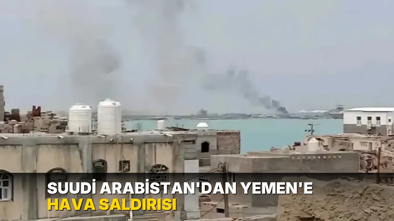 Suudi Arabistan'dan Yemen'e hava saldırısı