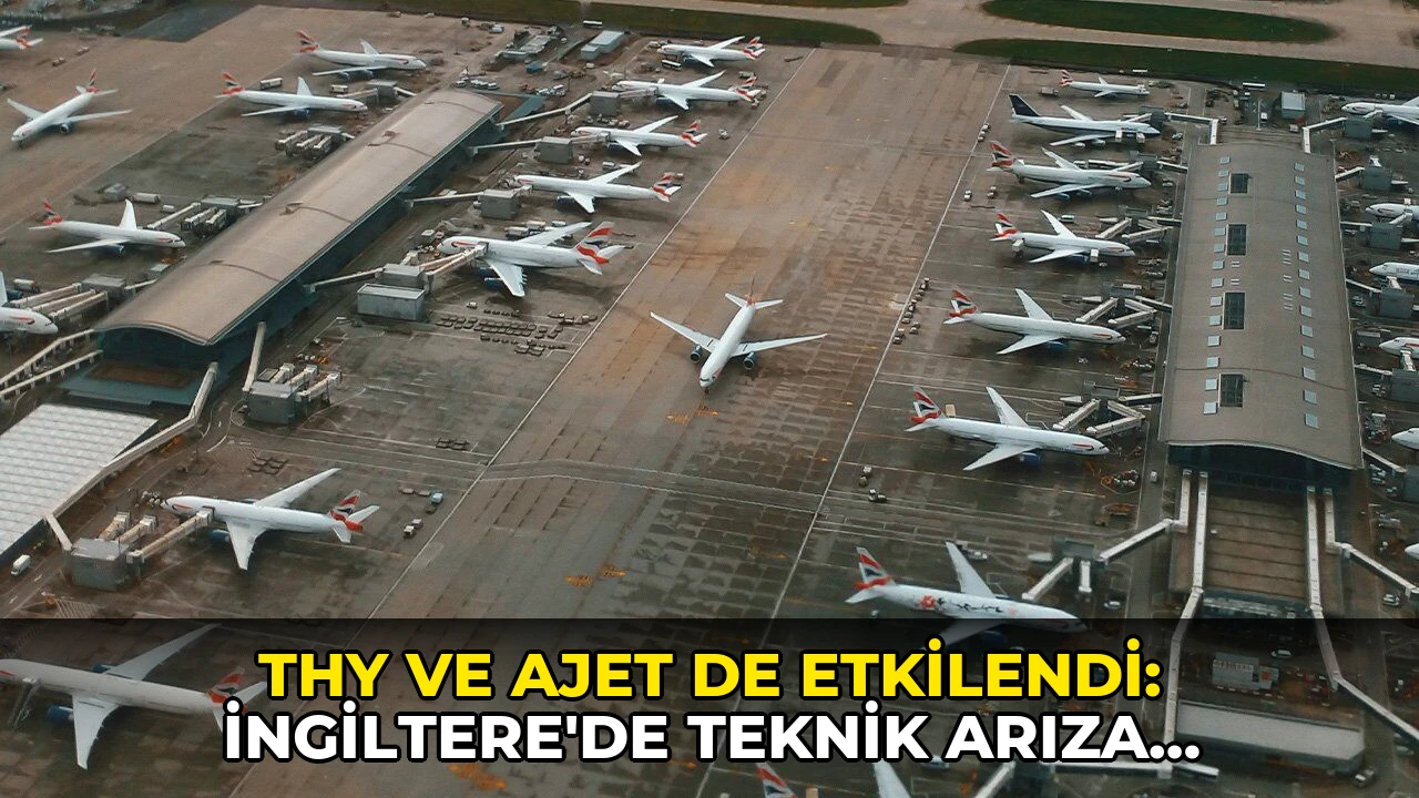 THY ve AJet de etkilendi: İngiltere'de teknik arıza yüzlerce uçuşu vurdu