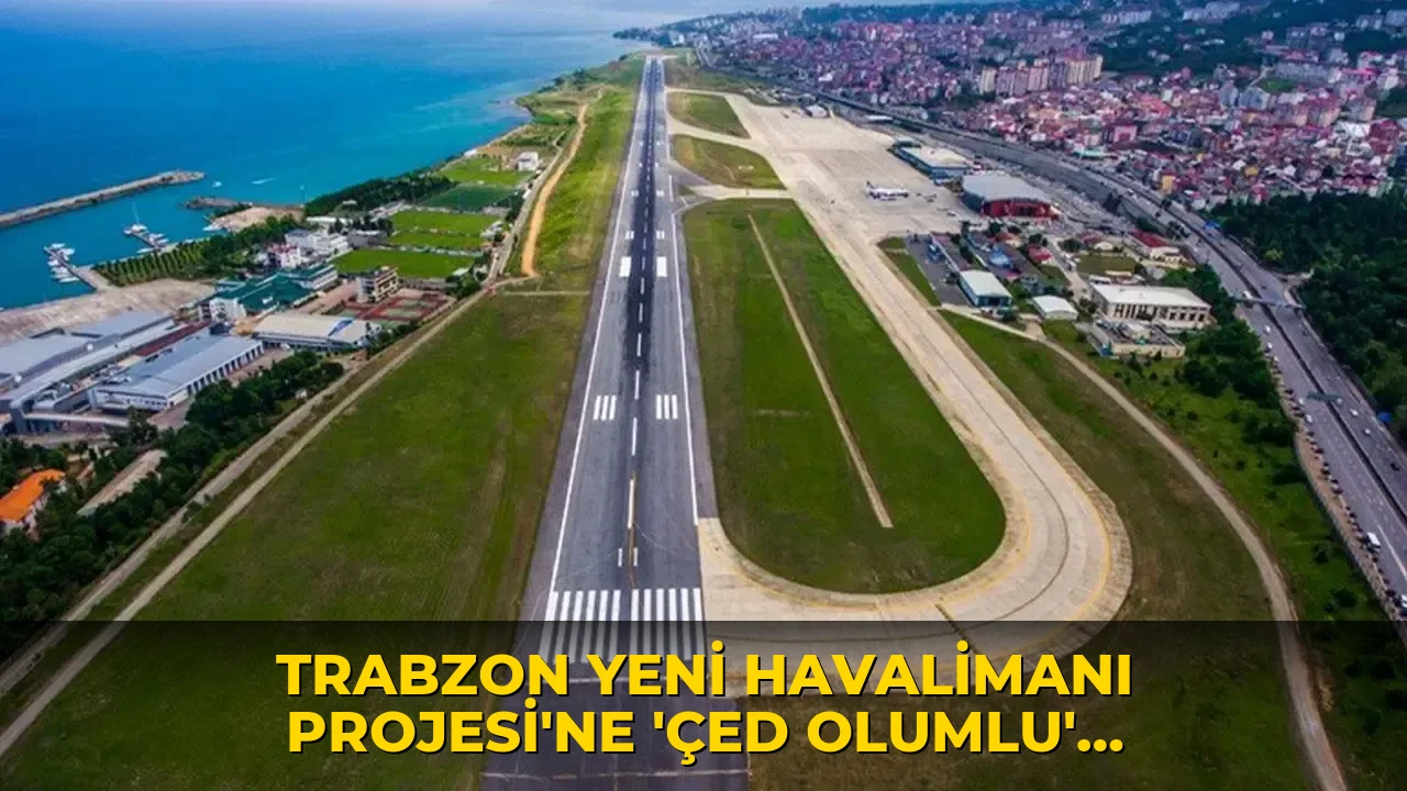 Trabzon Yeni Havalimanı Projesi'ne 'ÇED Olumlu' kararı çıktı