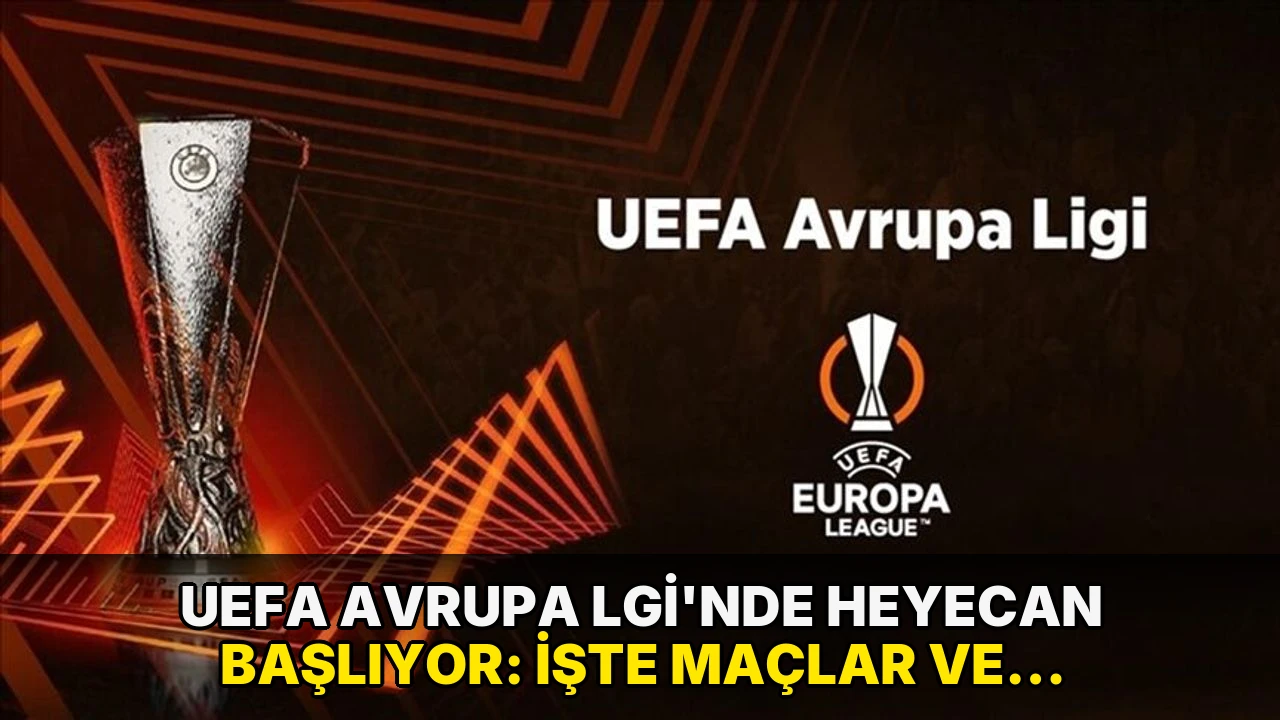 UEFA Avrupa Lgi'nde heyecan başlıyor: İşte maçlar ve başlama saatleri!