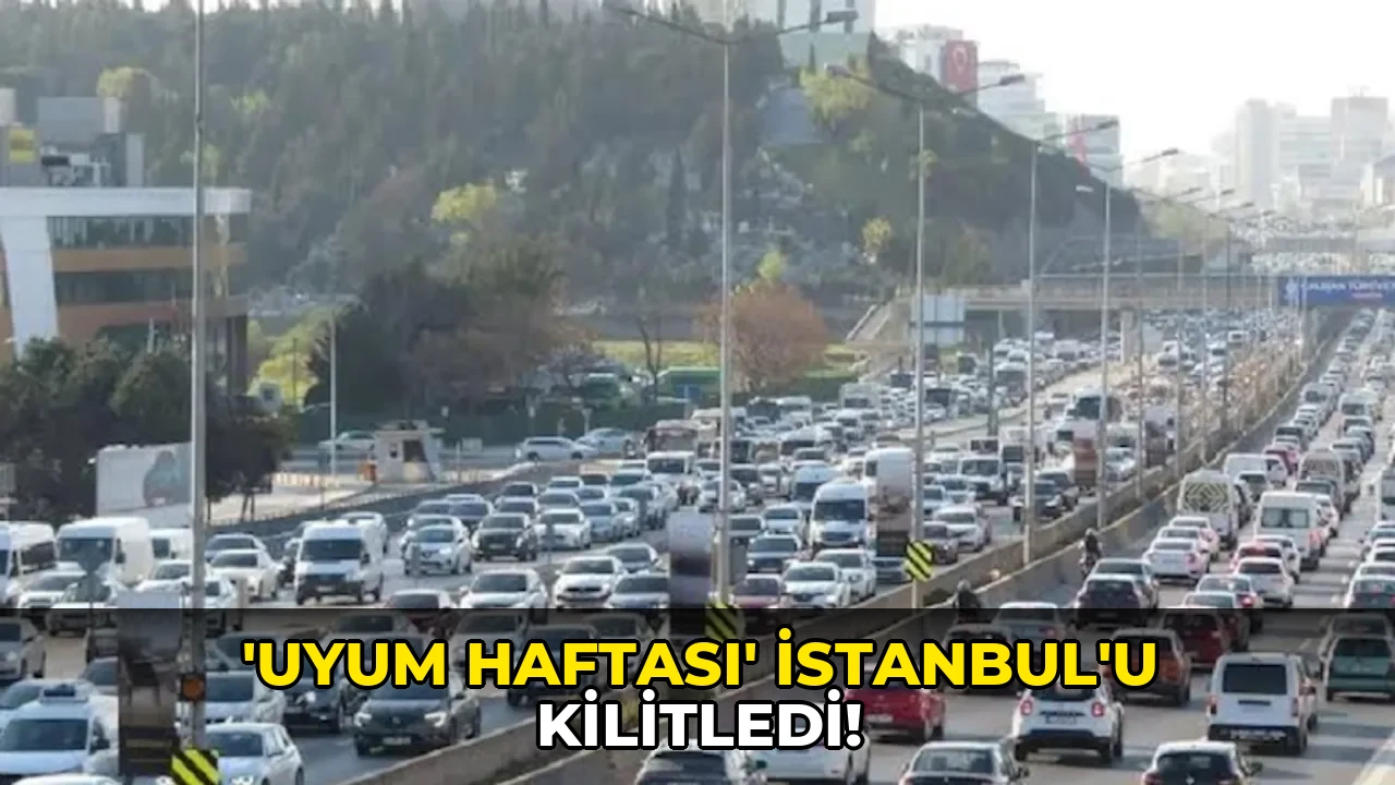 'Uyum haftası' İstanbul'u kilitledi!