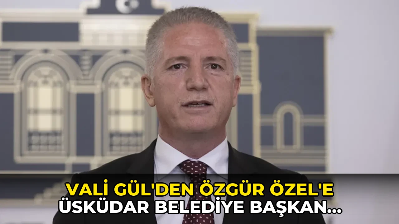 Vali Gül'den Özgür Özel'e Üsküdar Belediye Başkan Vekili seçimine ilişkin yanıt