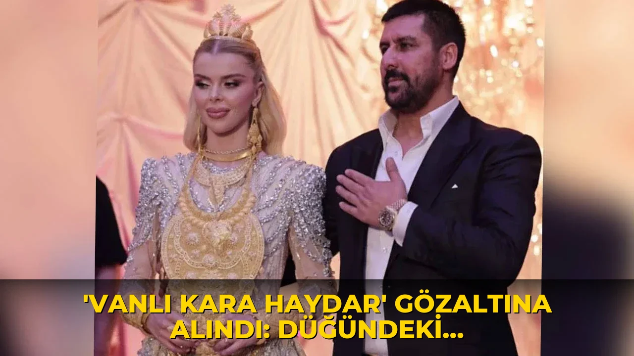 'Vanlı Kara Haydar' gözaltına alındı: Düğündeki altınlara MASAK incelemesi!