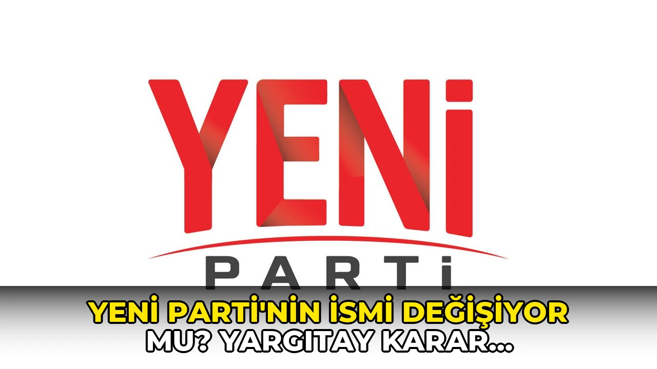 Yeni Parti'nin ismi değişiyor mu? Yargıtay karar verecek, yedek isim hazır!