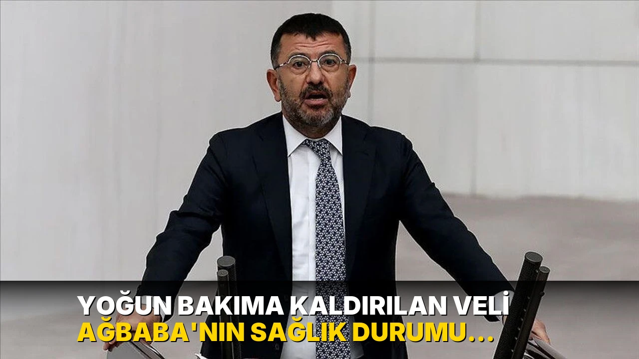 Yoğun bakıma kaldırılan Veli Ağbaba'nın sağlık durumu nasıl?