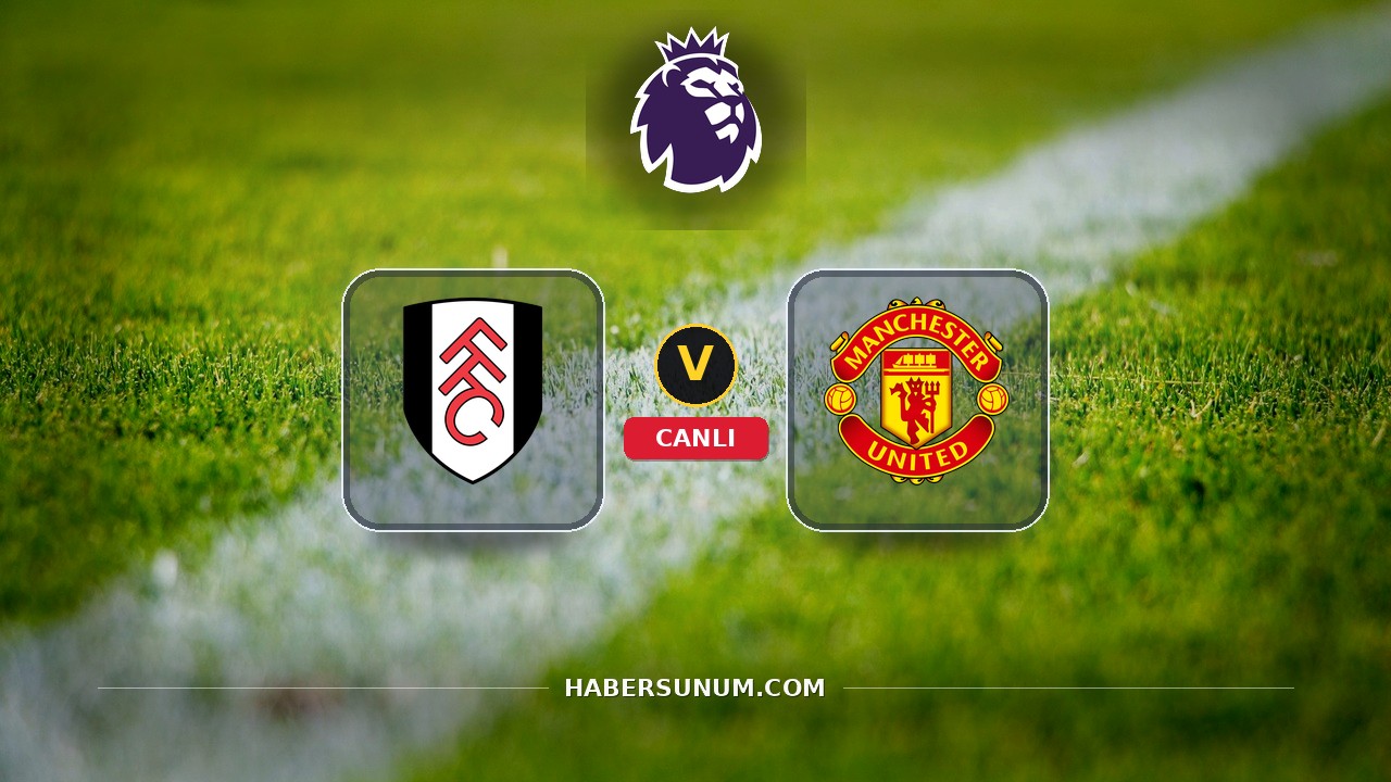 Fulham - Manchester United maçı ne zaman, saat kaçta, hangi kanalda? Canlı izle