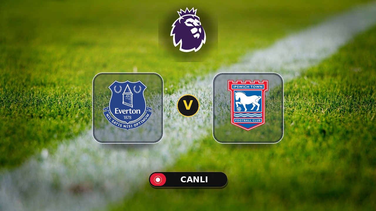 Everton - Ipswich maçı ne zaman, saat kaçta, hangi kanalda? Canlı izle