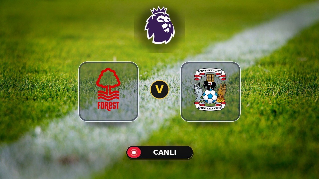 Nottingham Forest - Coventry City maçı ne zaman, saat kaçta, hangi kanalda? Canlı izle