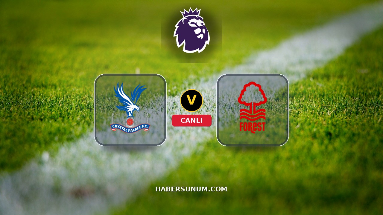 Crystal Palace - Nottingham Forest maçı ne zaman, saat kaçta, hangi kanalda? Canlı izle