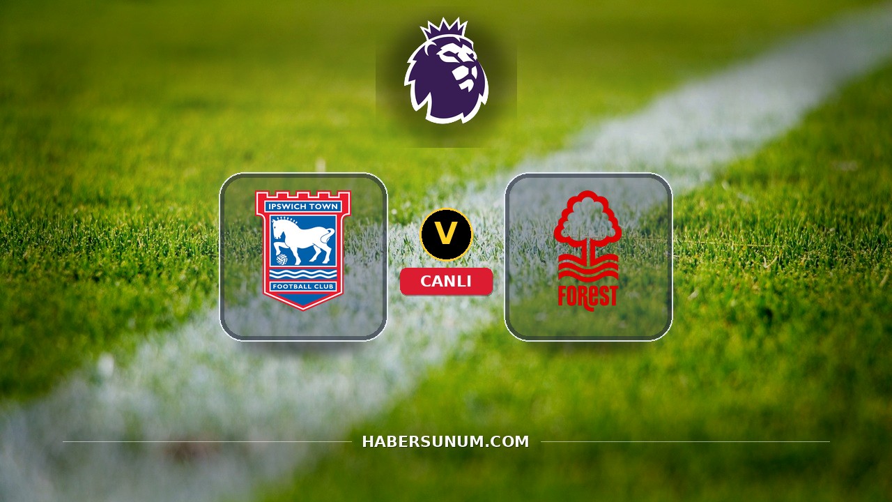 Ipswich - Nottingham Forest maçı ne zaman, saat kaçta, hangi kanalda? Canlı izle