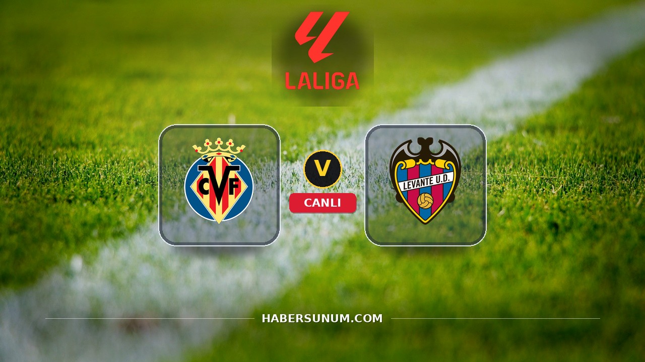 Villarreal - Levante maçı ne zaman, saat kaçta, hangi kanalda? Canlı izle