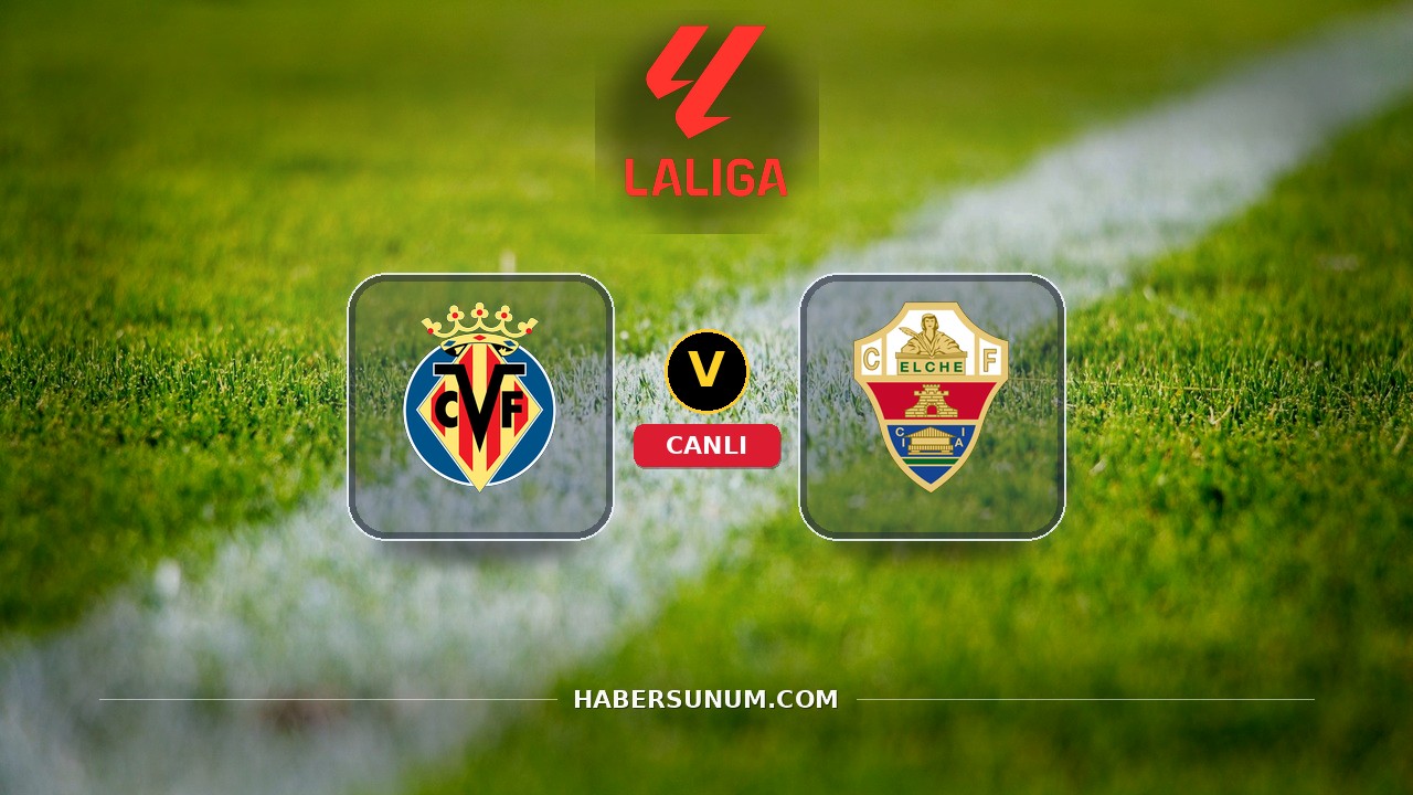 Villarreal - Elche maçı ne zaman, saat kaçta, hangi kanalda? Canlı izle