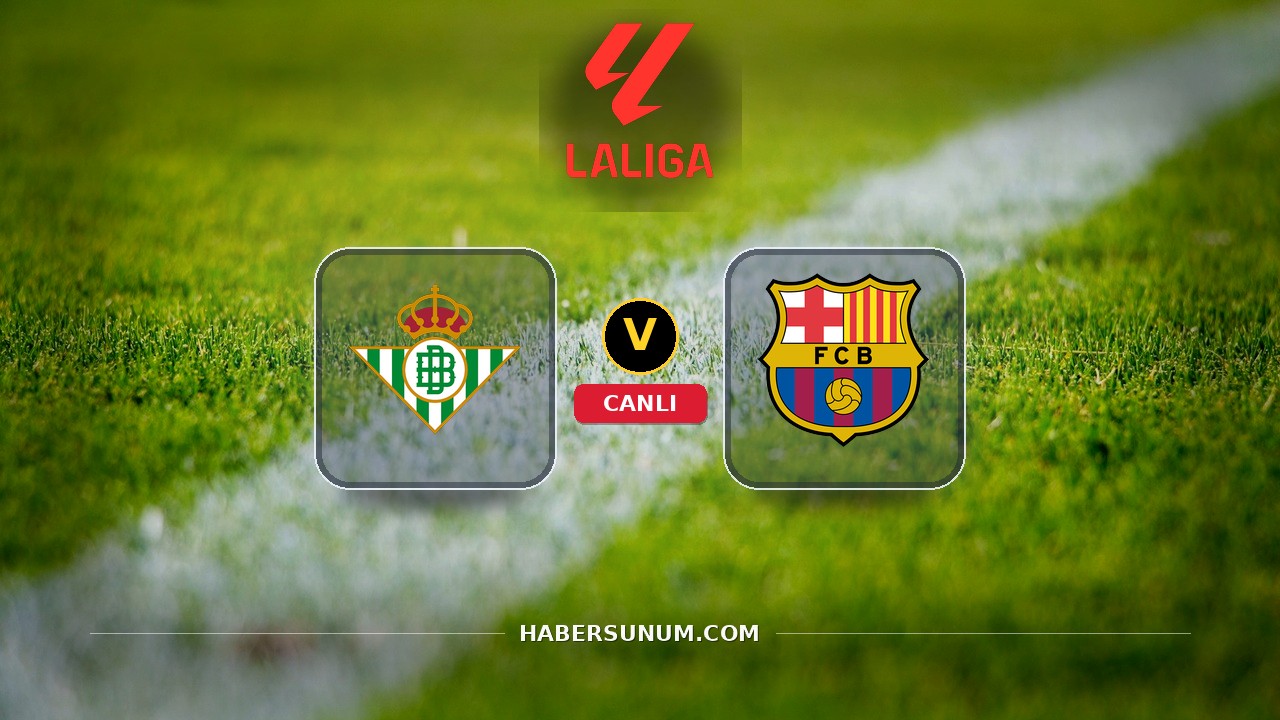 Real Betis - Barcelona maçı ne zaman, saat kaçta, hangi kanalda? Canlı izle